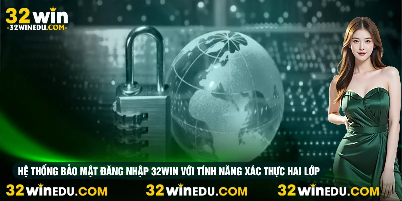 Hệ thống bảo mật đăng nhập 32win với tính năng xác thực hai lớp