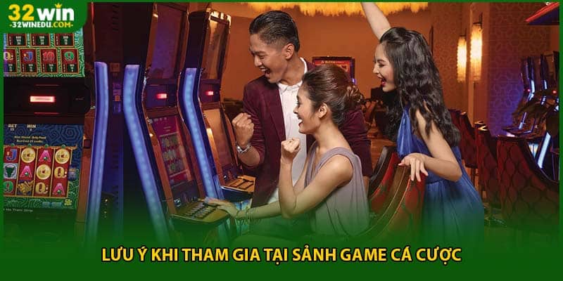 Lưu ý khi tham gia tại sảnh game cá cược